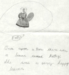 A child's drawing of an anthropomorphized beaver in a dress, with the text "Once upon a time there was a beaver named Patty. She was a very happy beaver." penciled underneath in neat cursive.